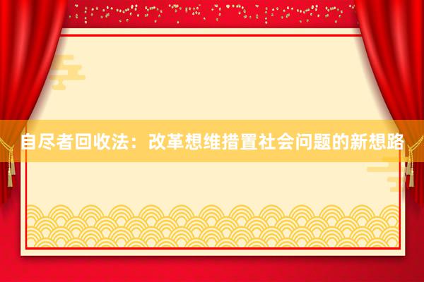 自尽者回收法：改革想维措置社会问题的新想路